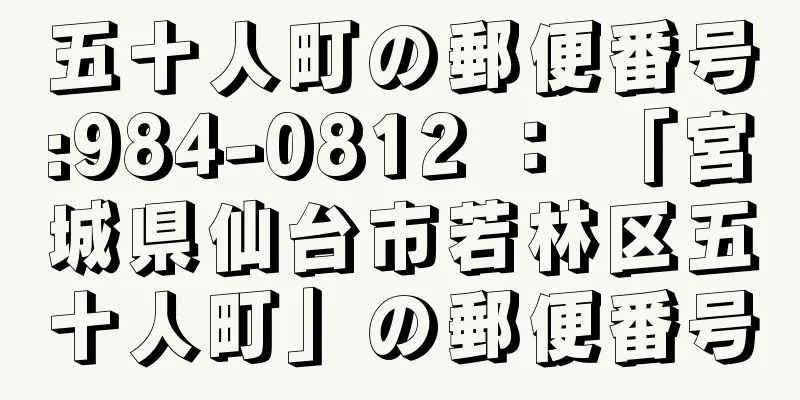 五十人町の郵便番号:984-0812 ： 「宮城県仙台市若林区五十人町」の郵便番号