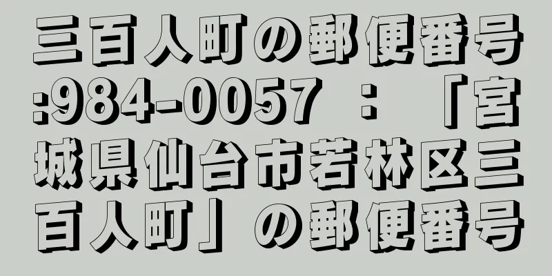 三百人町の郵便番号:984-0057 ： 「宮城県仙台市若林区三百人町」の郵便番号