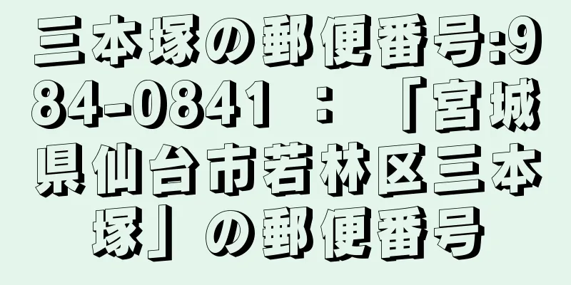 三本塚の郵便番号:984-0841 ： 「宮城県仙台市若林区三本塚」の郵便番号