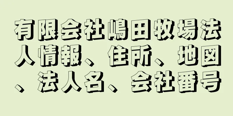 有限会社嶋田牧場法人情報、住所、地図、法人名、会社番号