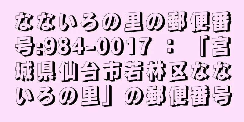 なないろの里の郵便番号:984-0017 ： 「宮城県仙台市若林区なないろの里」の郵便番号