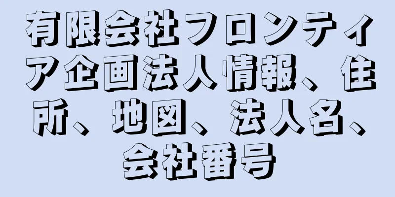 有限会社フロンティア企画法人情報、住所、地図、法人名、会社番号