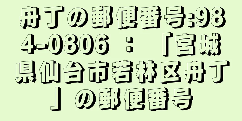 舟丁の郵便番号:984-0806 ： 「宮城県仙台市若林区舟丁」の郵便番号