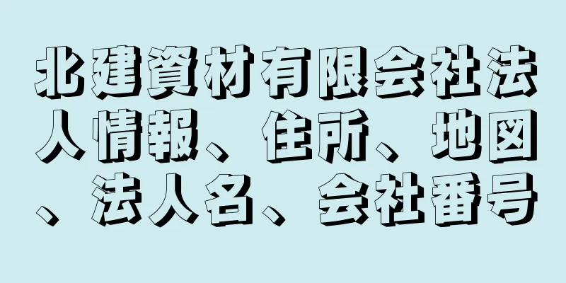 北建資材有限会社法人情報、住所、地図、法人名、会社番号