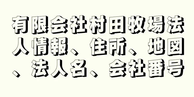 有限会社村田牧場法人情報、住所、地図、法人名、会社番号