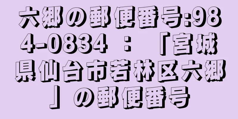 六郷の郵便番号:984-0834 ： 「宮城県仙台市若林区六郷」の郵便番号