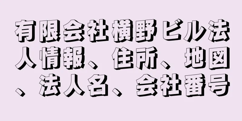 有限会社横野ビル法人情報、住所、地図、法人名、会社番号