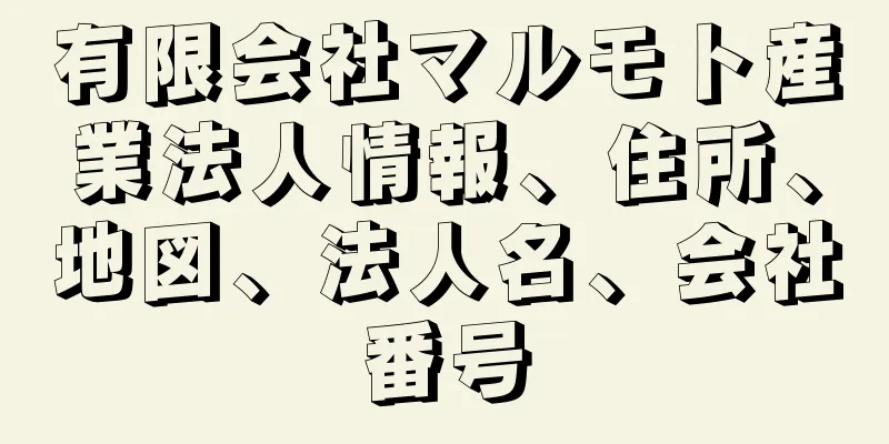 有限会社マルモト産業法人情報、住所、地図、法人名、会社番号