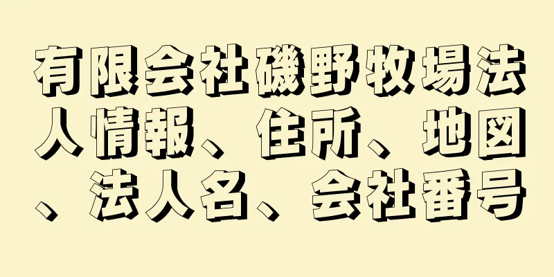 有限会社磯野牧場法人情報、住所、地図、法人名、会社番号