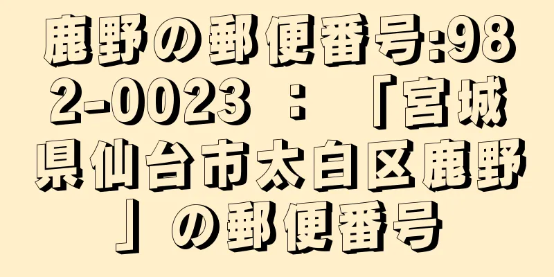 鹿野の郵便番号:982-0023 ： 「宮城県仙台市太白区鹿野」の郵便番号