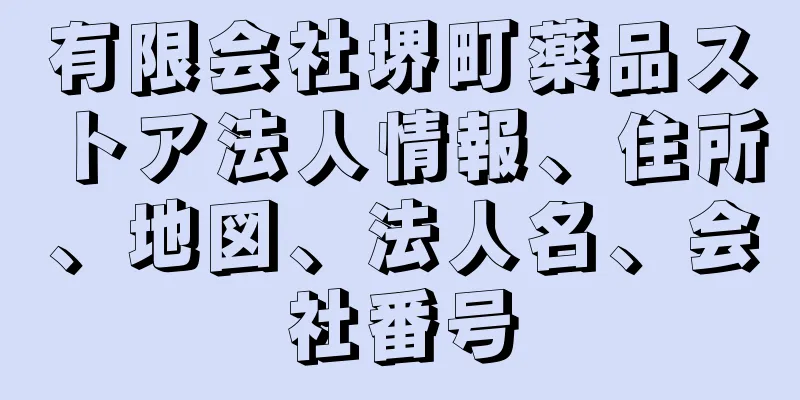 有限会社堺町薬品ストア法人情報、住所、地図、法人名、会社番号