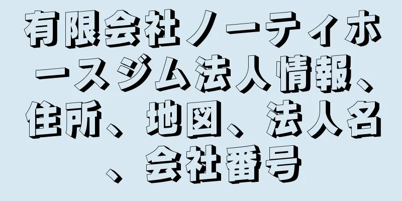 有限会社ノーティホースジム法人情報、住所、地図、法人名、会社番号