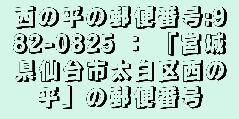 西の平の郵便番号:982-0825 ： 「宮城県仙台市太白区西の平」の郵便番号