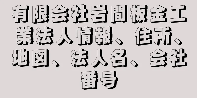 有限会社岩間板金工業法人情報、住所、地図、法人名、会社番号