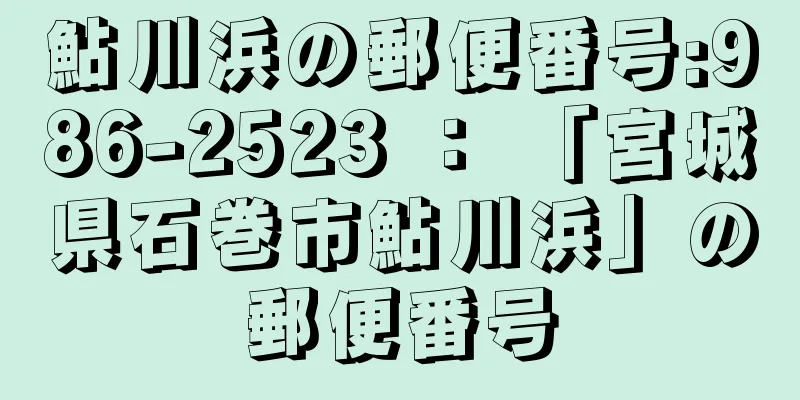 鮎川浜の郵便番号:986-2523 ： 「宮城県石巻市鮎川浜」の郵便番号