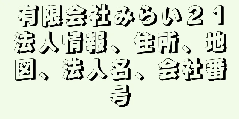 有限会社みらい２１法人情報、住所、地図、法人名、会社番号