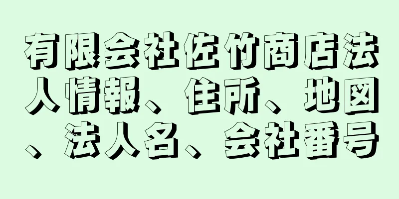 有限会社佐竹商店法人情報、住所、地図、法人名、会社番号