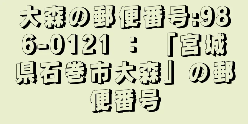 大森の郵便番号:986-0121 ： 「宮城県石巻市大森」の郵便番号