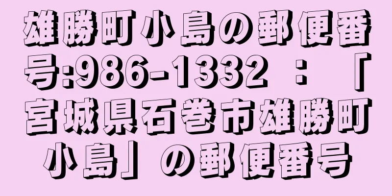 雄勝町小島の郵便番号:986-1332 ： 「宮城県石巻市雄勝町小島」の郵便番号