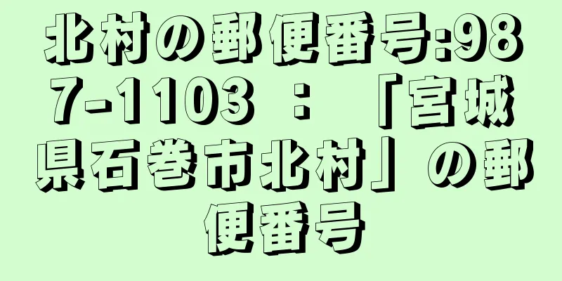 北村の郵便番号:987-1103 ： 「宮城県石巻市北村」の郵便番号