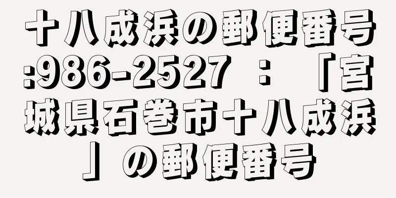 十八成浜の郵便番号:986-2527 ： 「宮城県石巻市十八成浜」の郵便番号