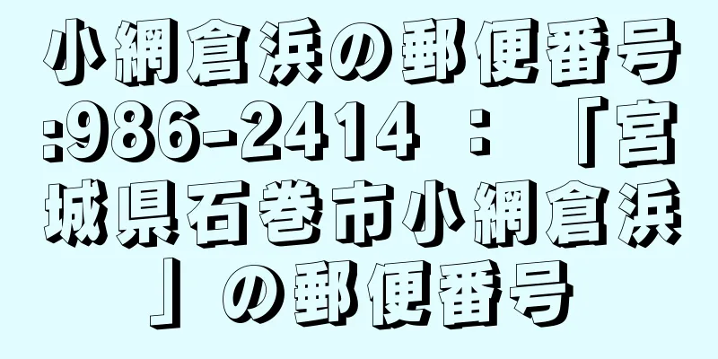 小網倉浜の郵便番号:986-2414 ： 「宮城県石巻市小網倉浜」の郵便番号