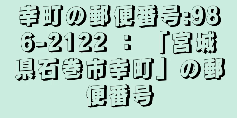 幸町の郵便番号:986-2122 ： 「宮城県石巻市幸町」の郵便番号