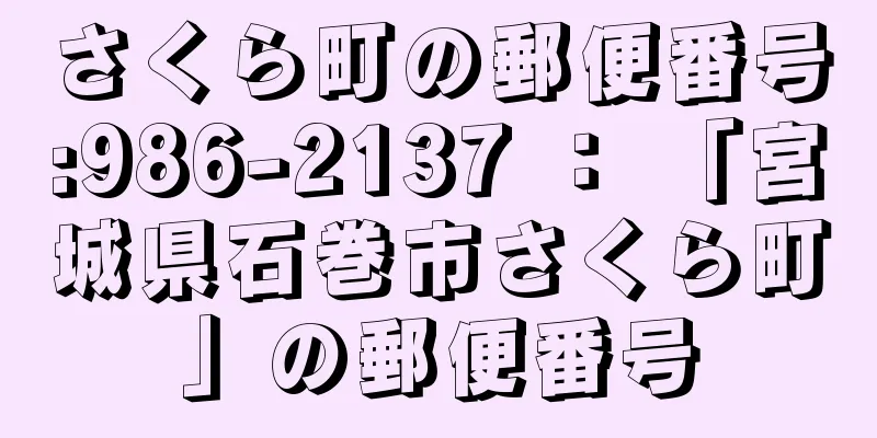 さくら町の郵便番号:986-2137 ： 「宮城県石巻市さくら町」の郵便番号