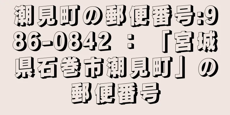 潮見町の郵便番号:986-0842 ： 「宮城県石巻市潮見町」の郵便番号