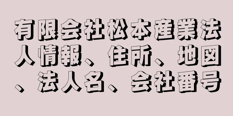 有限会社松本産業法人情報、住所、地図、法人名、会社番号