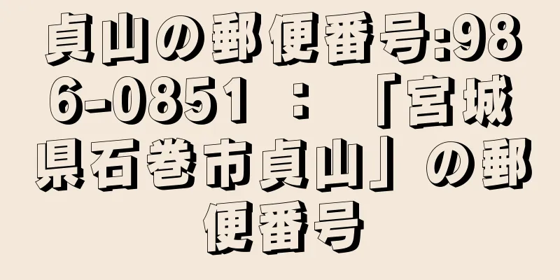 貞山の郵便番号:986-0851 ： 「宮城県石巻市貞山」の郵便番号