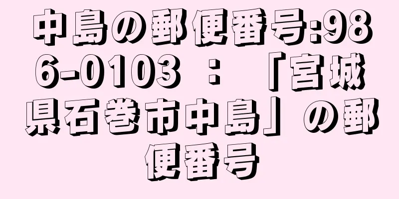 中島の郵便番号:986-0103 ： 「宮城県石巻市中島」の郵便番号