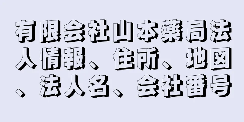 有限会社山本薬局法人情報、住所、地図、法人名、会社番号