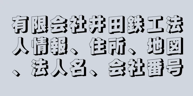 有限会社井田鉄工法人情報、住所、地図、法人名、会社番号