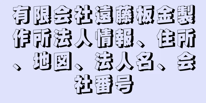 有限会社遠藤板金製作所法人情報、住所、地図、法人名、会社番号