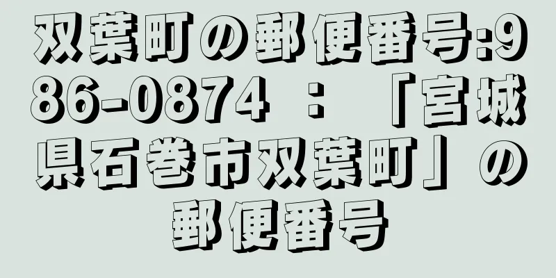 双葉町の郵便番号:986-0874 ： 「宮城県石巻市双葉町」の郵便番号