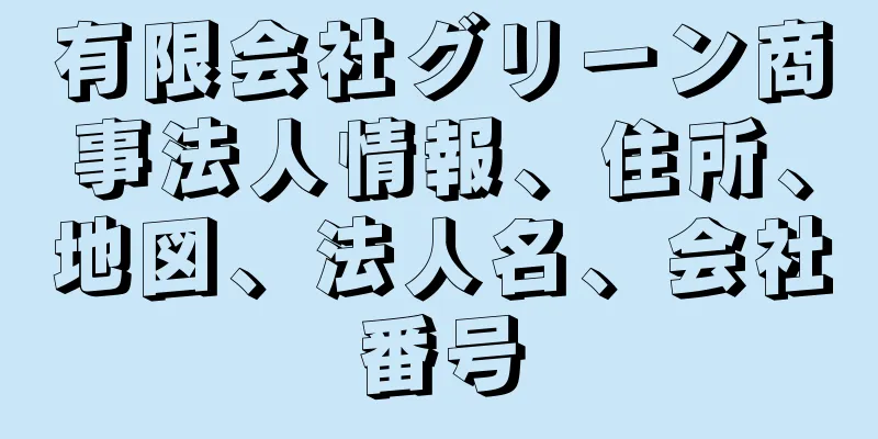 有限会社グリーン商事法人情報、住所、地図、法人名、会社番号