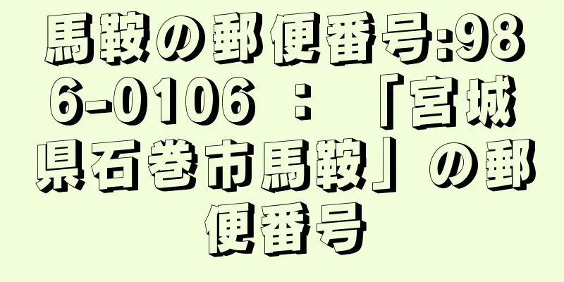 馬鞍の郵便番号:986-0106 ： 「宮城県石巻市馬鞍」の郵便番号