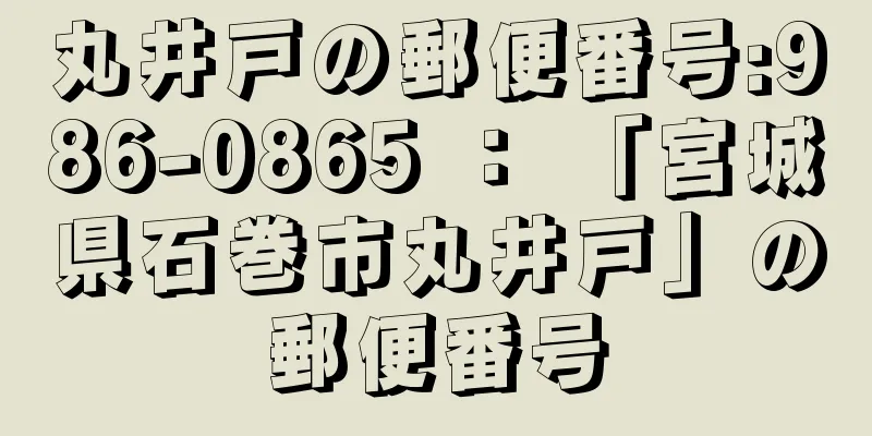 丸井戸の郵便番号:986-0865 ： 「宮城県石巻市丸井戸」の郵便番号