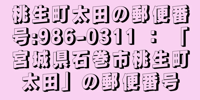 桃生町太田の郵便番号:986-0311 ： 「宮城県石巻市桃生町太田」の郵便番号