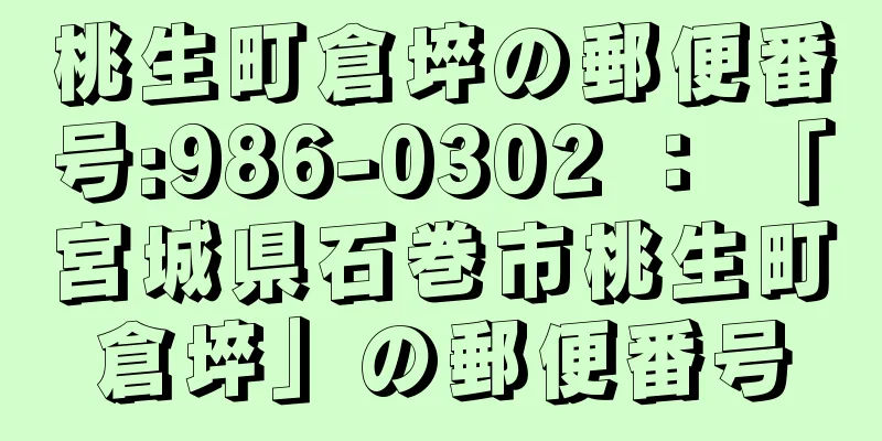 桃生町倉埣の郵便番号:986-0302 ： 「宮城県石巻市桃生町倉埣」の郵便番号