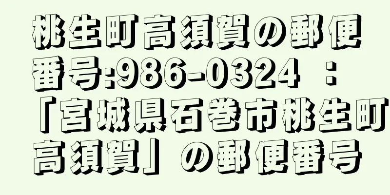 桃生町高須賀の郵便番号:986-0324 ： 「宮城県石巻市桃生町高須賀」の郵便番号