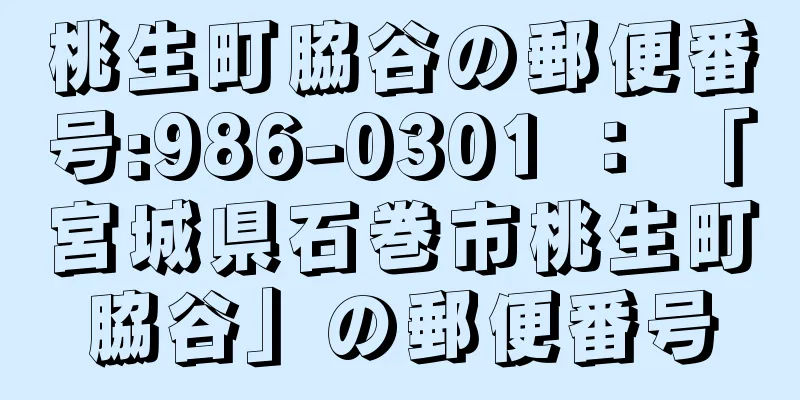 桃生町脇谷の郵便番号:986-0301 ： 「宮城県石巻市桃生町脇谷」の郵便番号