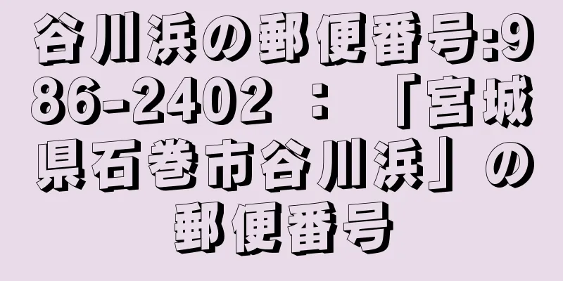 谷川浜の郵便番号:986-2402 ： 「宮城県石巻市谷川浜」の郵便番号