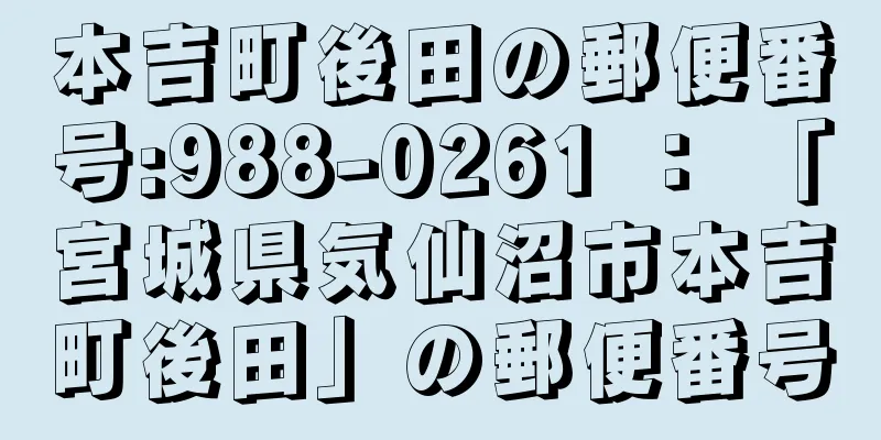 本吉町後田の郵便番号:988-0261 ： 「宮城県気仙沼市本吉町後田」の郵便番号