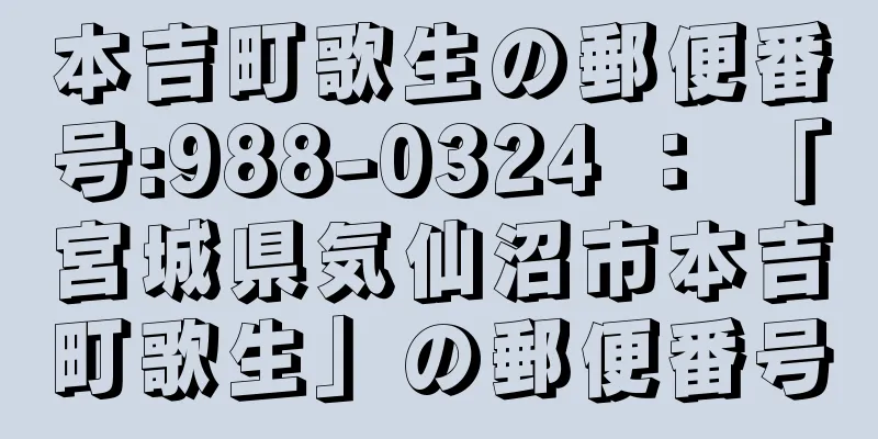 本吉町歌生の郵便番号:988-0324 ： 「宮城県気仙沼市本吉町歌生」の郵便番号