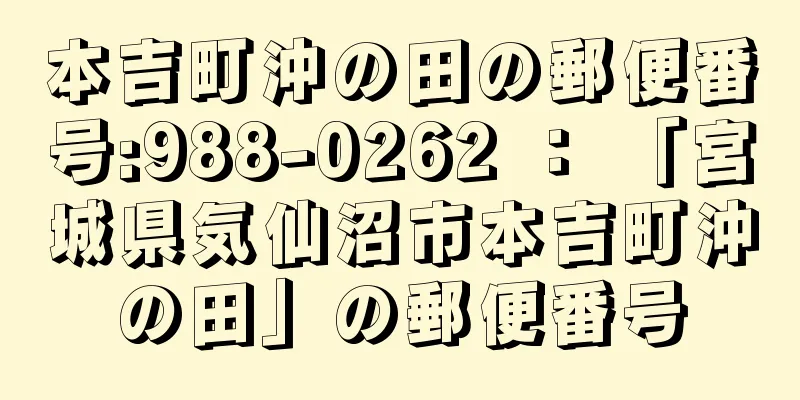 本吉町沖の田の郵便番号:988-0262 ： 「宮城県気仙沼市本吉町沖の田」の郵便番号