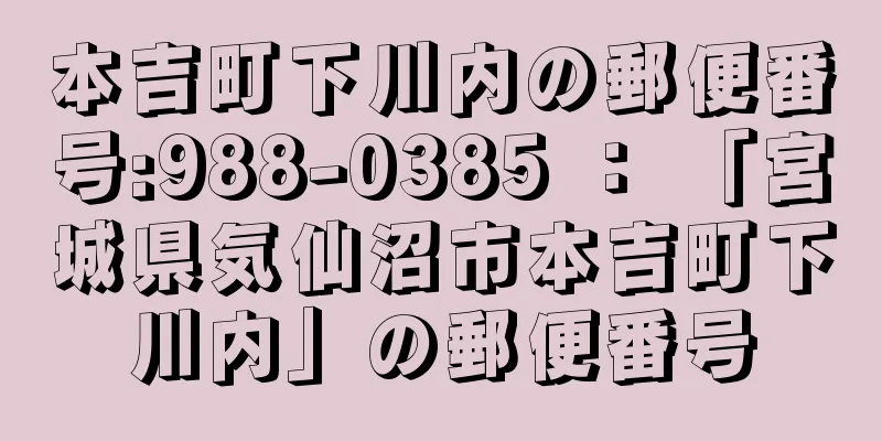 本吉町下川内の郵便番号:988-0385 ： 「宮城県気仙沼市本吉町下川内」の郵便番号