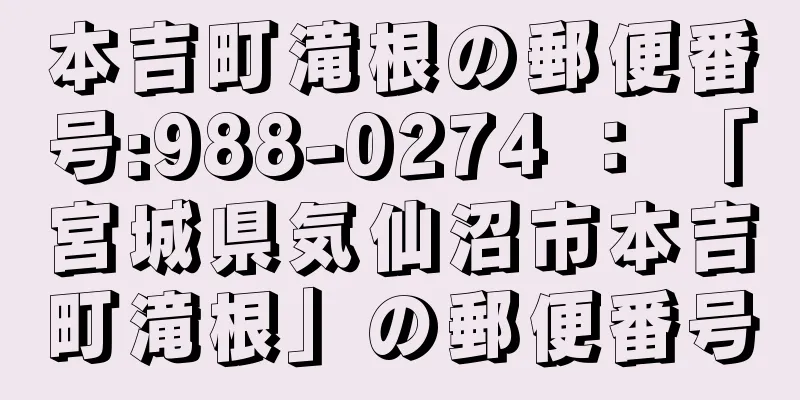 本吉町滝根の郵便番号:988-0274 ： 「宮城県気仙沼市本吉町滝根」の郵便番号