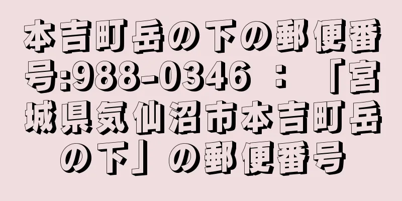 本吉町岳の下の郵便番号:988-0346 ： 「宮城県気仙沼市本吉町岳の下」の郵便番号